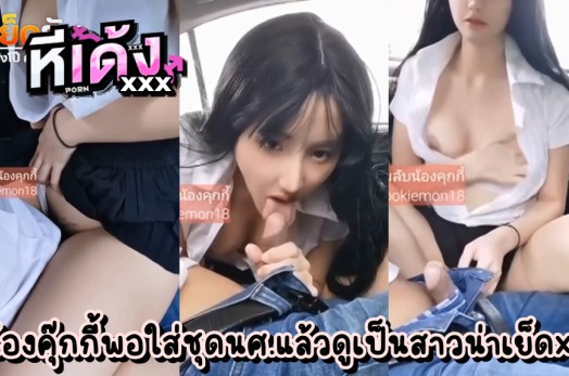 หลุดโอลี่แฟน น้องคุ๊กกี้ในชุดนศ. cookiemon18 นักเย็ดลูกค้าคารถ ช่วงการจราจรติดขัดแบบนี้ก็เลยมีเวลาเล่นเซ็กส์กันมันส์ๆ ทั้งอมทั้งคร่อม